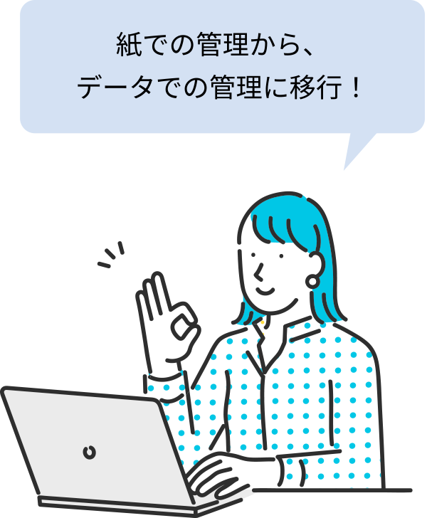 紙での管理から、データでの管理に移行!